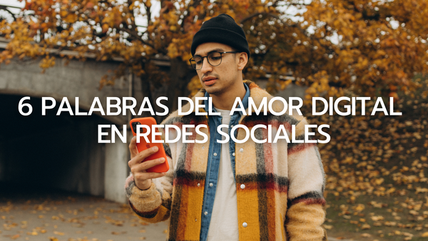 6 Palabras del Amor Digital en Redes Sociales